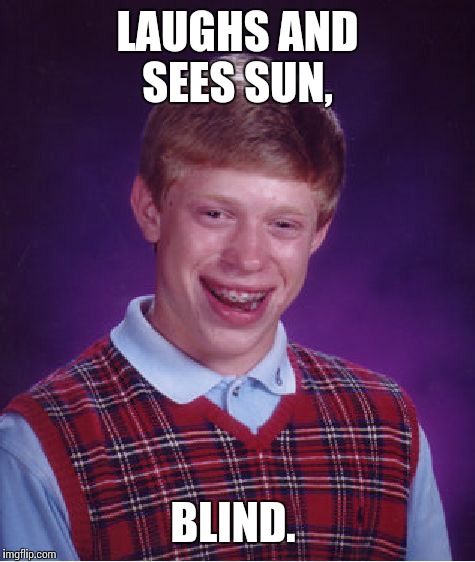 Bad Luck Brian Meme | LAUGHS AND SEES SUN, BLIND. | image tagged in memes,bad luck brian | made w/ Imgflip meme maker