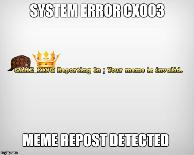 SYSTEM ERROR CX003 MEME REPOST DETECTED | made w/ Imgflip meme maker