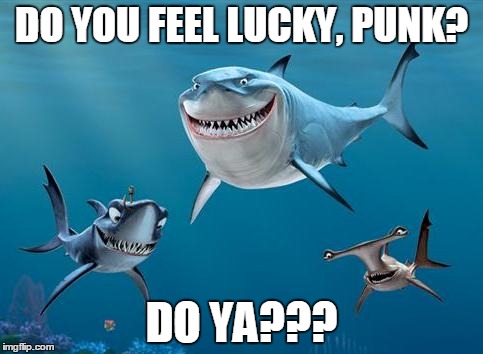 DO YOU FEEL LUCKY, PUNK? DO YA??? | image tagged in finding nemo | made w/ Imgflip meme maker