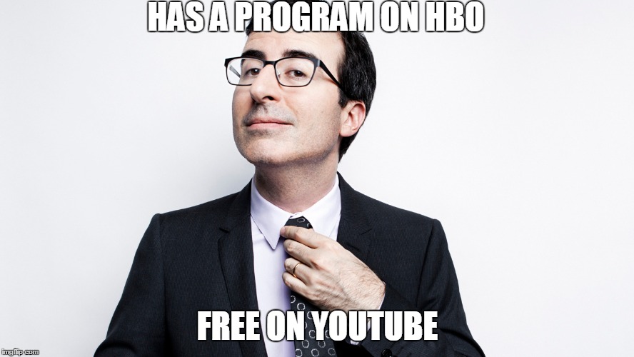 HAS A PROGRAM ON HBO FREE ON YOUTUBE | image tagged in lastweektonight | made w/ Imgflip meme maker