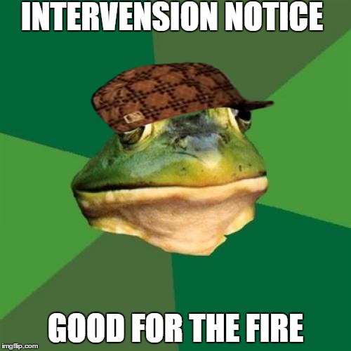 Foul Bachelor Frog Meme | INTERVENSION NOTICE GOOD FOR THE FIRE | image tagged in memes,foul bachelor frog,scumbag | made w/ Imgflip meme maker