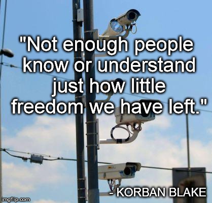 Cameras | "Not enough people know or understand just how little freedom we have left." - KORBAN BLAKE | image tagged in cameras | made w/ Imgflip meme maker