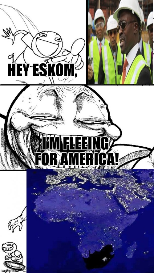 For South Africans | HEY ESKOM, I'M FLEEING FOR AMERICA! | image tagged in memes,hey internet,south africa,you have no power here | made w/ Imgflip meme maker