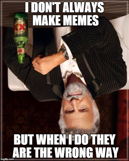 The Most Interesting Man In The World | I DON'T ALWAYS MAKE MEMES BUT WHEN I DO THEY ARE THE WRONG WAY | image tagged in memes,the most interesting man in the world | made w/ Imgflip meme maker