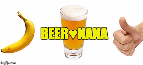 BEER-NANA :D | BEER♥NANA | image tagged in beer,banana | made w/ Imgflip meme maker