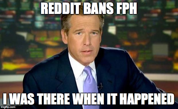 Brian Williams Was There Meme | REDDIT BANS FPH I WAS THERE WHEN IT HAPPENED | image tagged in memes,brian williams was there | made w/ Imgflip meme maker