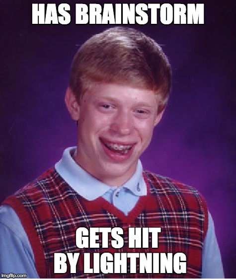 Bad Luck Brian Meme | HAS BRAINSTORM GETS HIT BY LIGHTNING | image tagged in memes,bad luck brian | made w/ Imgflip meme maker
