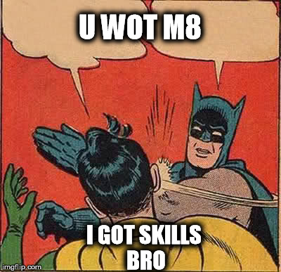 Batman Slapping Robin | U WOT M8 I GOT SKILLS BRO | image tagged in memes,batman slapping robin | made w/ Imgflip meme maker