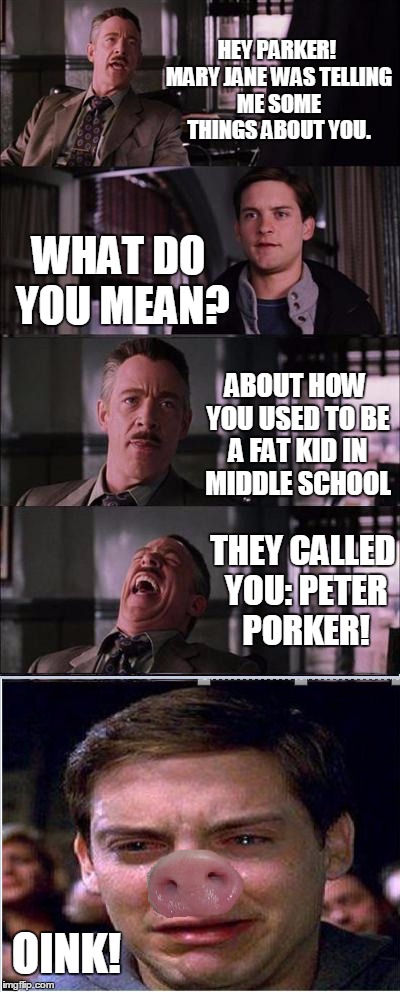 Peter Parker Cry | HEY PARKER! MARY JANE WAS TELLING ME SOME THINGS ABOUT YOU. WHAT DO YOU MEAN? ABOUT HOW YOU USED TO BE A FAT KID IN MIDDLE SCHOOL THEY CALLE | image tagged in memes,peter parker cry | made w/ Imgflip meme maker