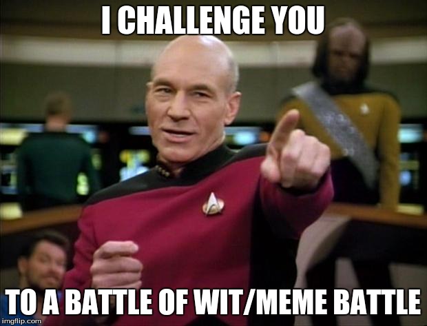 Picard | I CHALLENGE YOU TO A BATTLE OF WIT/MEME BATTLE | image tagged in picard | made w/ Imgflip meme maker