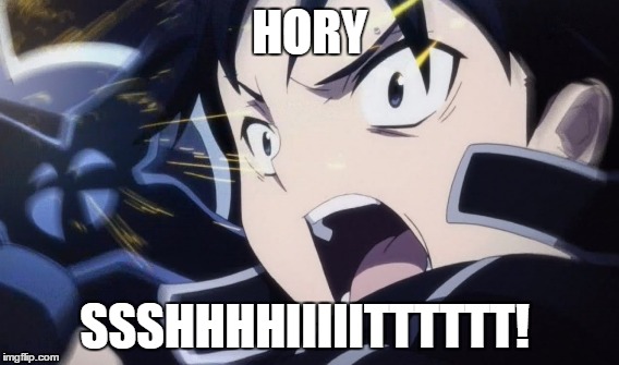 hory shit | HORY SSSHHHHIIIIITTTTTT! | image tagged in sao,anime | made w/ Imgflip meme maker