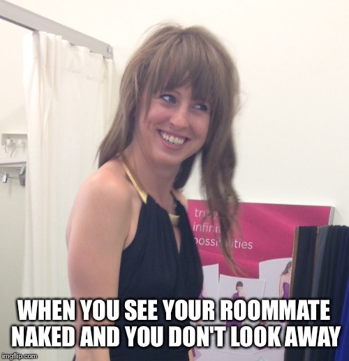 Casey seeing roommate  | WHEN YOU SEE YOUR ROOMMATE NAKED AND YOU DON'T LOOK AWAY | image tagged in wtf | made w/ Imgflip meme maker