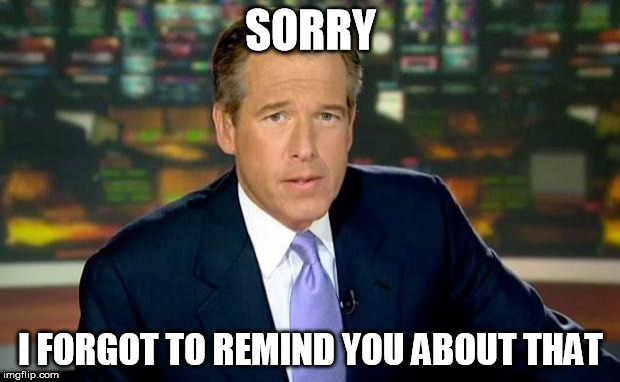 Brian Williams Was There Meme | SORRY I FORGOT TO REMIND YOU ABOUT THAT | image tagged in memes,brian williams was there | made w/ Imgflip meme maker