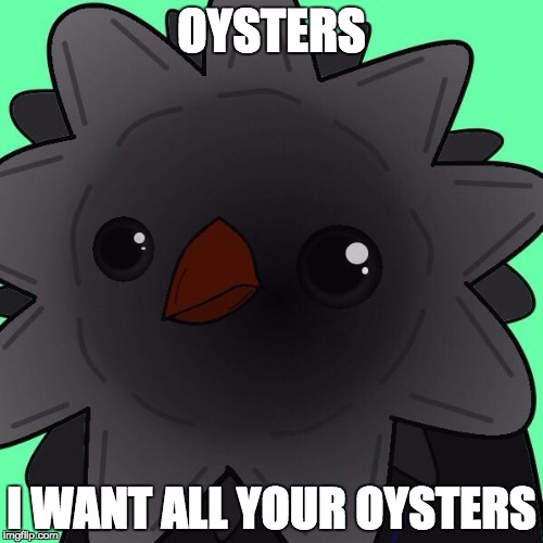 Victa | OYSTERS I WANT ALL YOUR OYSTERS | image tagged in victa | made w/ Imgflip meme maker