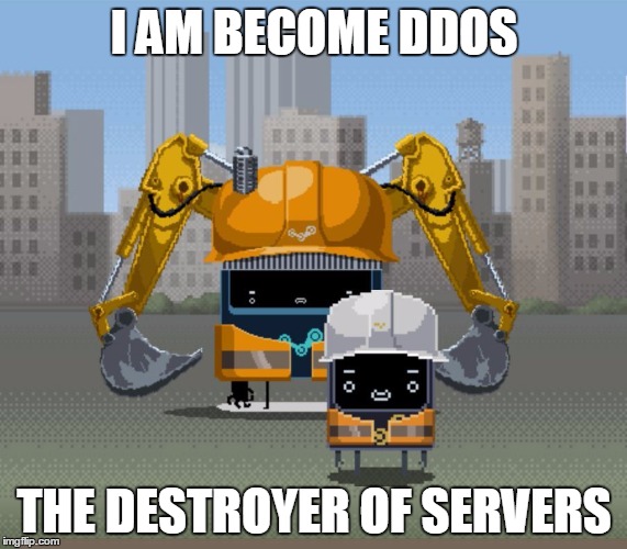 I AM BECOME DDOS THE DESTROYER OF SERVERS | image tagged in ddos | made w/ Imgflip meme maker