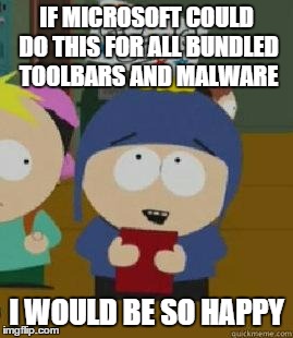 Craig Would Be So Happy | IF MICROSOFT COULD DO THIS FOR ALL BUNDLED TOOLBARS AND MALWARE I WOULD BE SO HAPPY | image tagged in craig would be so happy,AdviceAnimals | made w/ Imgflip meme maker
