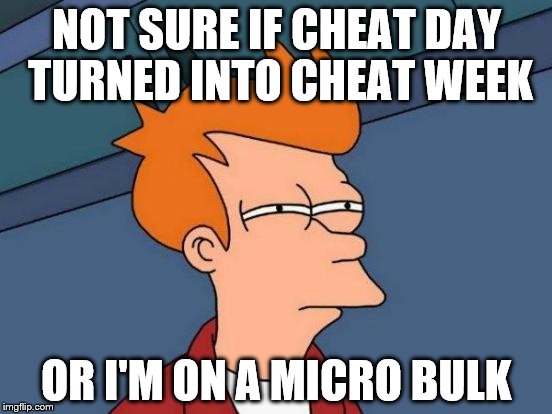 Cheating or bulking? | NOT SURE IF CHEAT DAY TURNED INTO CHEAT WEEK OR I'M ON A MICRO BULK | image tagged in memes,futurama fry,gym,gymlife,do you even lift,not sure if | made w/ Imgflip meme maker