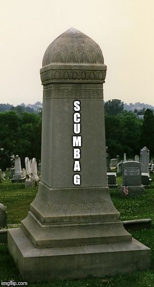 penis gravestone | S C U M B A G | image tagged in penis gravestone | made w/ Imgflip meme maker
