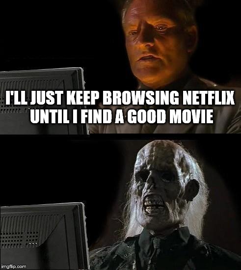 If Netflix didn't have TV shows | I'LL JUST KEEP BROWSING NETFLIX UNTIL I FIND A GOOD MOVIE | image tagged in memes,ill just wait here,netflix,bad movies | made w/ Imgflip meme maker