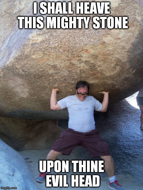 I SHALL HEAVE THIS MIGHTY STONE UPON THINE EVIL HEAD | image tagged in samson i am | made w/ Imgflip meme maker