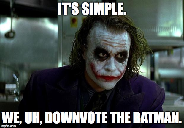 The Joker has big plans for imgflip... | IT'S SIMPLE. WE, UH, DOWNVOTE THE BATMAN. | image tagged in joker,downvote,downvote fairy,downvotes,the dark knight,the joker | made w/ Imgflip meme maker