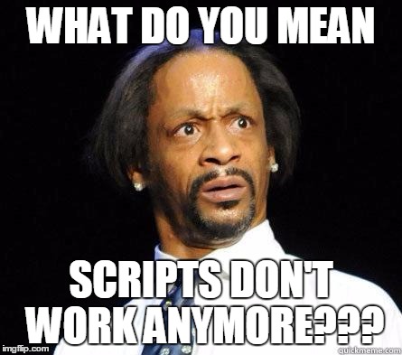 Katt Williams WTF Meme | WHAT DO YOU MEAN SCRIPTS DON'T WORK ANYMORE??? | image tagged in katt williams wtf meme | made w/ Imgflip meme maker