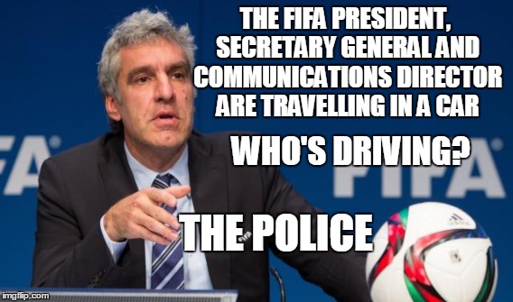Walter De Greogorio Sacked | THE FIFA PRESIDENT, SECRETARY GENERAL AND COMMUNICATIONS DIRECTOR ARE TRAVELLING IN A CAR THE POLICE WHO'S DRIVING? | image tagged in fifa,police | made w/ Imgflip meme maker