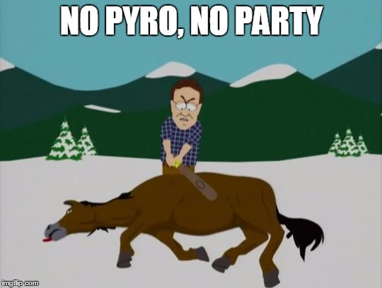 NO PYRO, NO PARTY | made w/ Imgflip meme maker