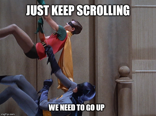JUST KEEP SCROLLING WE NEED TO GO UP made w/ Imgflip meme maker. 