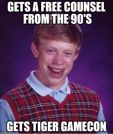 Bad Luck Brian | GETS A FREE COUNSEL FROM THE 90'S GETS TIGER GAMECON | image tagged in memes,bad luck brian | made w/ Imgflip meme maker