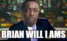 Brian WIll I Ams | BRIAN WILL I AMS | image tagged in bad pun,funny,brian williams,will i am | made w/ Imgflip meme maker