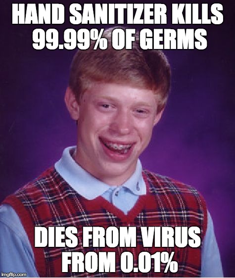 Bad Luck Brian Meme | HAND SANITIZER KILLS 99.99% OF GERMS DIES FROM VIRUS FROM 0.01% | image tagged in memes,bad luck brian | made w/ Imgflip meme maker