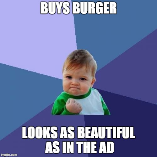 Delicious burger, beautiful burger! | BUYS BURGER LOOKS AS BEAUTIFUL AS IN THE AD | image tagged in memes,success kid,fast food,burgers | made w/ Imgflip meme maker