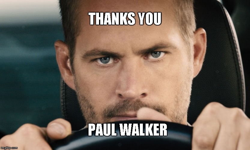 THANKS YOU PAUL WALKER | made w/ Imgflip meme maker