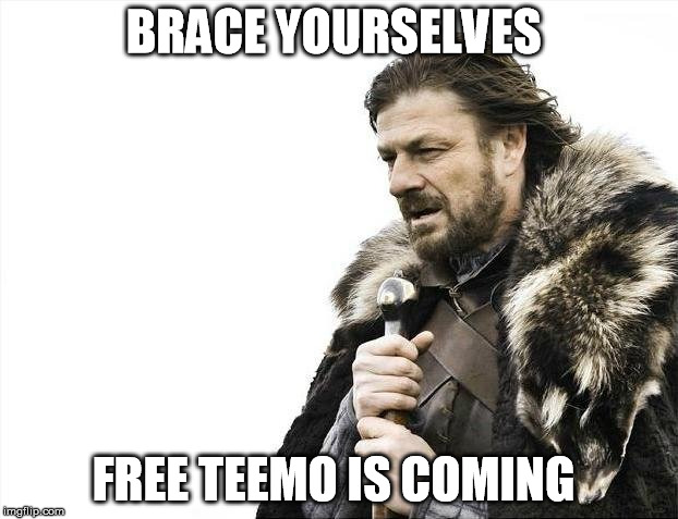 Brace Yourselves X is Coming | BRACE YOURSELVES FREE TEEMO IS COMING | image tagged in memes,brace yourselves x is coming | made w/ Imgflip meme maker