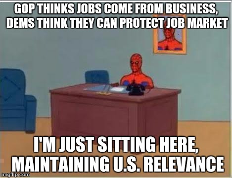 Spiderman Computer Desk Meme | GOP THINKS JOBS COME FROM BUSINESS, DEMS THINK THEY CAN PROTECT JOB MARKET I'M JUST SITTING HERE, MAINTAINING U.S. RELEVANCE | image tagged in memes,spiderman computer desk,spiderman | made w/ Imgflip meme maker