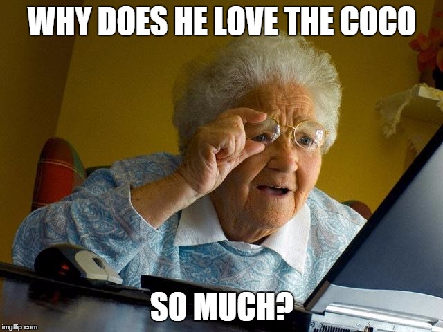 Grandma Finds The Internet | WHY DOES HE LOVE THE COCO SO MUCH? | image tagged in memes,grandma finds the internet | made w/ Imgflip meme maker