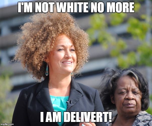 Rachel Dolezal - Delivert  | I'M NOT WHITE NO MORE I AM DELIVERT! | image tagged in dolezal | made w/ Imgflip meme maker