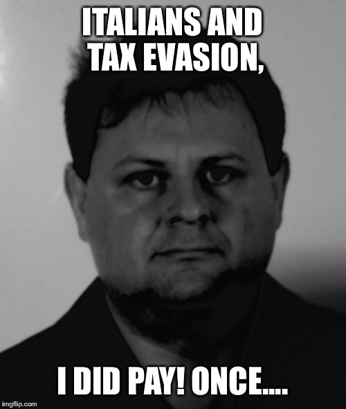 ITALIANS AND TAX EVASION, I DID PAY! ONCE.... | image tagged in mafia gangster | made w/ Imgflip meme maker