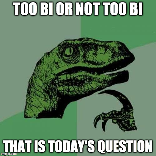 Philosoraptor | TOO BI OR NOT TOO BI THAT IS TODAY'S QUESTION | image tagged in memes,philosoraptor | made w/ Imgflip meme maker