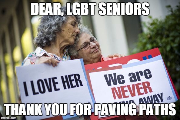 LGBT Seniors | DEAR, LGBT SENIORS THANK YOU FOR PAVING PATHS | image tagged in lgbt | made w/ Imgflip meme maker