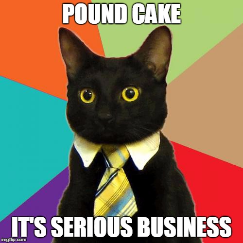 Business Cat Meme | POUND CAKE IT'S SERIOUS BUSINESS | image tagged in memes,business cat | made w/ Imgflip meme maker