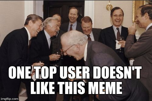 ONE TOP USER DOESN'T LIKE THIS MEME | image tagged in memes,laughing men in suits | made w/ Imgflip meme maker