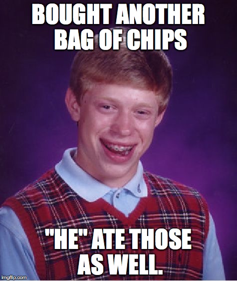 Bad Luck Brian Meme | BOUGHT ANOTHER BAG OF CHIPS "HE" ATE THOSE AS WELL. | image tagged in memes,bad luck brian | made w/ Imgflip meme maker