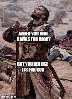 WHEN YOU JOIN AMYAS FOR GLORY BUT YOU REALISE ITS FOR GOD | made w/ Imgflip meme maker