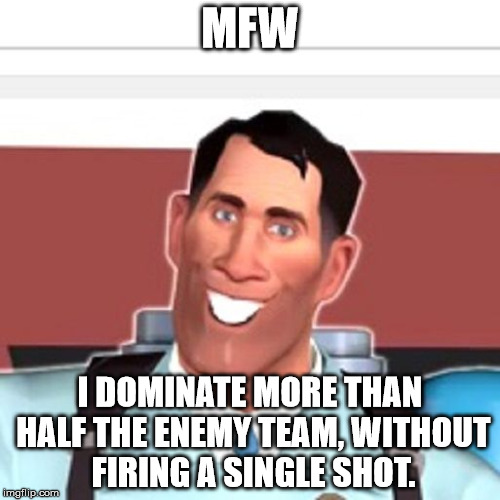 Only in TF2 | MFW I DOMINATE MORE THAN HALF THE ENEMY TEAM, WITHOUT FIRING A SINGLE SHOT. | image tagged in mfw medic,tf2,medic,team fortress 2,mfw | made w/ Imgflip meme maker