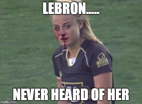 rugby chick | LEBRON..... NEVER HEARD OF HER | image tagged in rugby chick | made w/ Imgflip meme maker