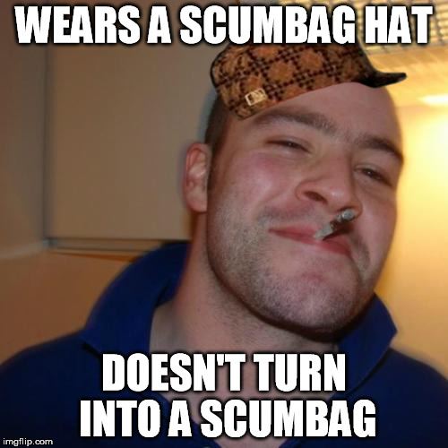 Improves Steve's reputation instead... | WEARS A SCUMBAG HAT DOESN'T TURN INTO A SCUMBAG | image tagged in memes,good guy greg,scumbag | made w/ Imgflip meme maker