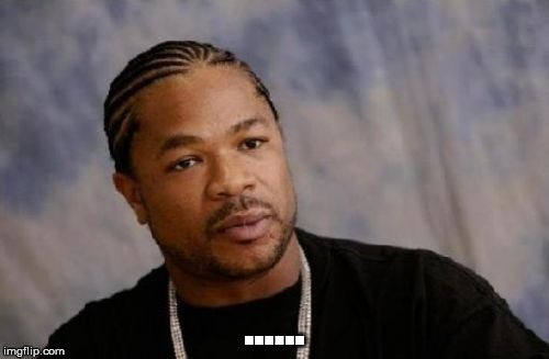 Part 2 When you realize it's true | ...... | image tagged in memes,serious xzibit | made w/ Imgflip meme maker
