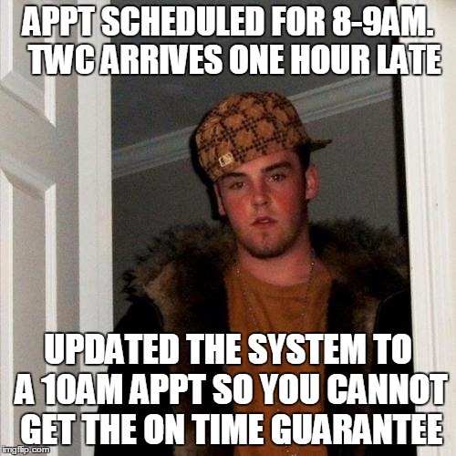 Scumbag Steve Meme | APPT SCHEDULED FOR 8-9AM.  TWC ARRIVES ONE HOUR LATE UPDATED THE SYSTEM TO A 10AM APPT SO YOU CANNOT GET THE ON TIME GUARANTEE | image tagged in memes,scumbag steve,AdviceAnimals | made w/ Imgflip meme maker